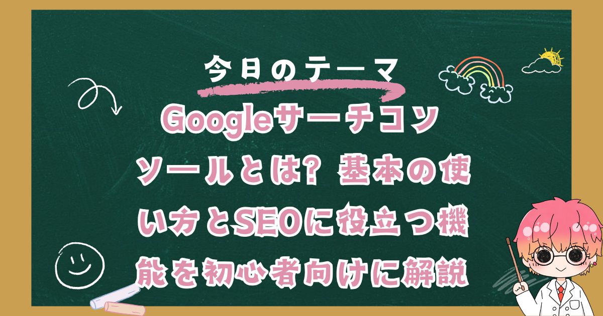 Googleサーチコンソールとは？基本の使い方とSEOに役立つ機能を初心者向けに解説