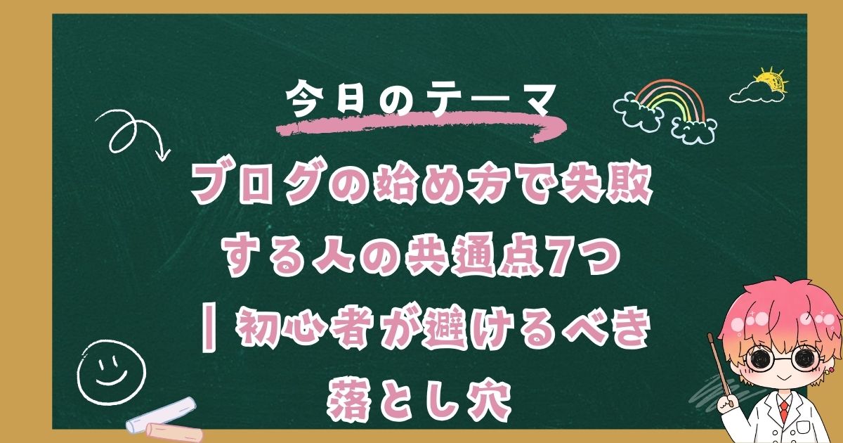 ブログの始め方で失敗する人の共通点7つ｜初心者が避けるべき落とし穴